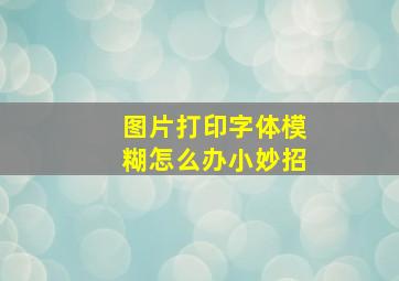 图片打印字体模糊怎么办小妙招