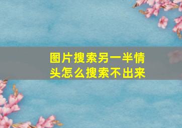 图片搜索另一半情头怎么搜索不出来