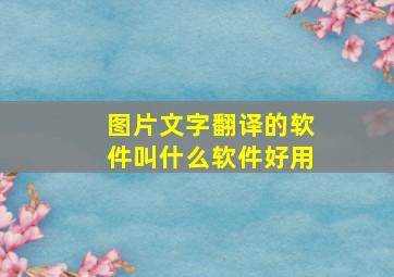 图片文字翻译的软件叫什么软件好用