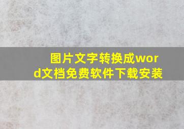 图片文字转换成word文档免费软件下载安装