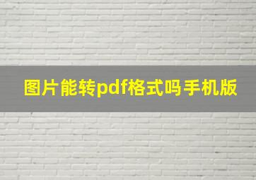 图片能转pdf格式吗手机版