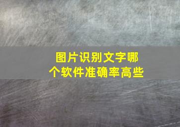 图片识别文字哪个软件准确率高些