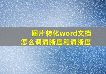 图片转化word文档怎么调清晰度和清晰度