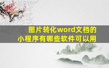 图片转化word文档的小程序有哪些软件可以用