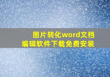 图片转化word文档编辑软件下载免费安装