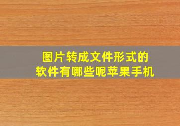 图片转成文件形式的软件有哪些呢苹果手机