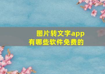 图片转文字app有哪些软件免费的