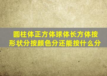 圆柱体正方体球体长方体按形状分按颜色分还能按什么分