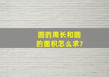 圆的周长和圆的面积怎么求?