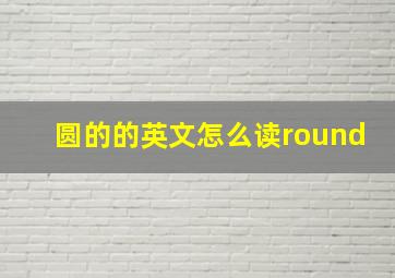 圆的的英文怎么读round