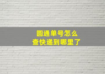 圆通单号怎么查快递到哪里了