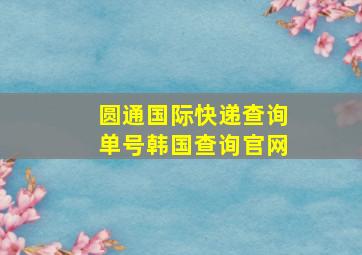 圆通国际快递查询单号韩国查询官网