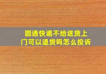 圆通快递不给送货上门可以退货吗怎么投诉