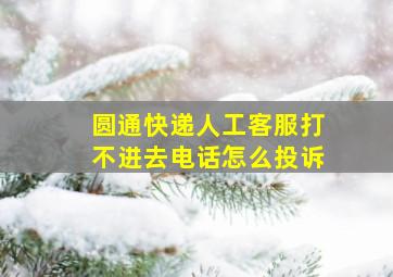 圆通快递人工客服打不进去电话怎么投诉