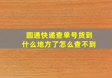 圆通快递查单号货到什么地方了怎么查不到