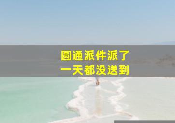 圆通派件派了一天都没送到