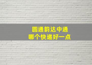 圆通韵达中通哪个快递好一点