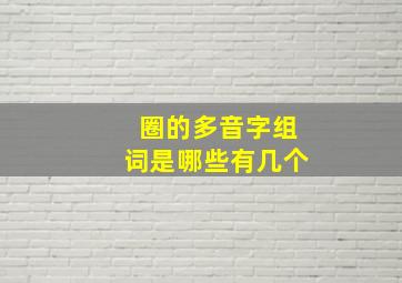 圈的多音字组词是哪些有几个