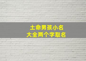 土命男孩小名大全两个字取名