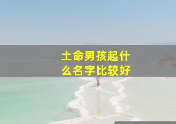 土命男孩起什么名字比较好