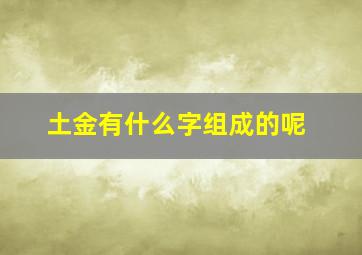 土金有什么字组成的呢