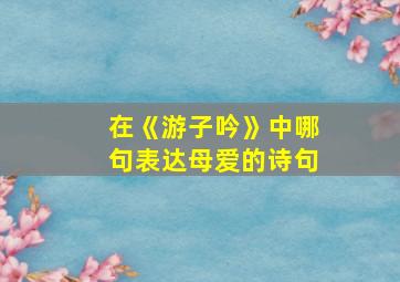 在《游子吟》中哪句表达母爱的诗句