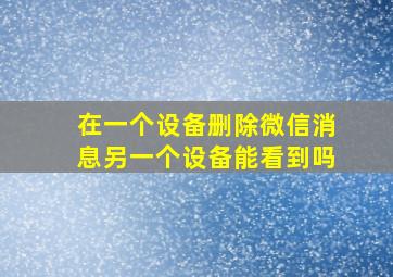 在一个设备删除微信消息另一个设备能看到吗