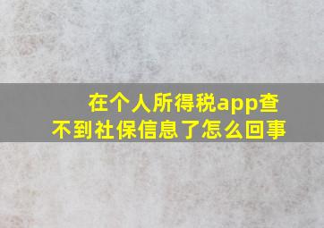 在个人所得税app查不到社保信息了怎么回事