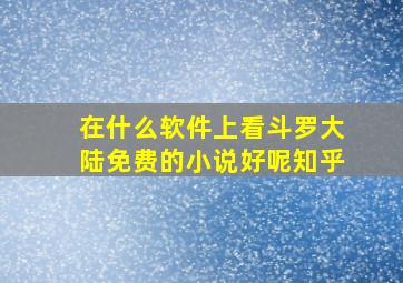 在什么软件上看斗罗大陆免费的小说好呢知乎