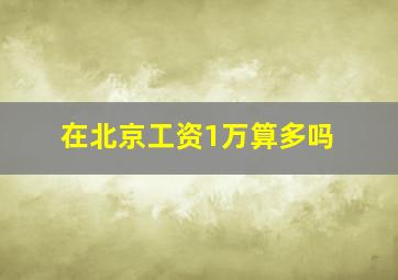 在北京工资1万算多吗