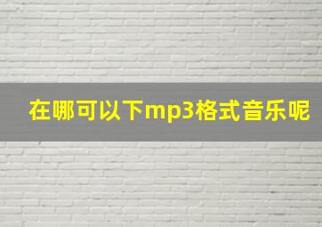 在哪可以下mp3格式音乐呢