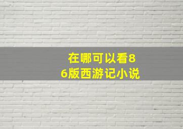 在哪可以看86版西游记小说