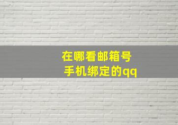 在哪看邮箱号手机绑定的qq