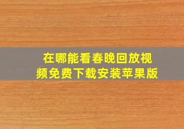 在哪能看春晚回放视频免费下载安装苹果版