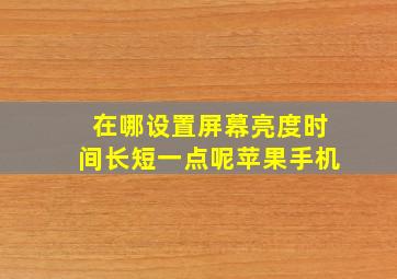 在哪设置屏幕亮度时间长短一点呢苹果手机