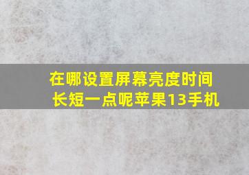 在哪设置屏幕亮度时间长短一点呢苹果13手机