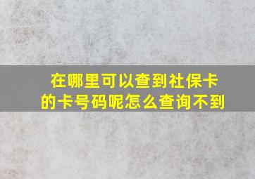 在哪里可以查到社保卡的卡号码呢怎么查询不到