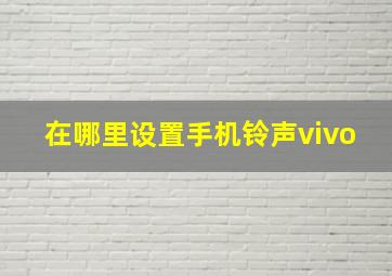 在哪里设置手机铃声vivo