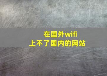 在国外wifi上不了国内的网站