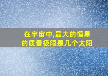 在宇宙中,最大的恒星的质量极限是几个太阳