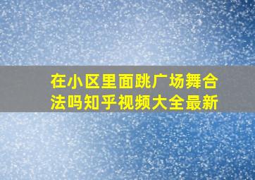 在小区里面跳广场舞合法吗知乎视频大全最新