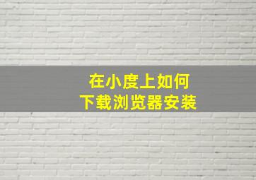 在小度上如何下载浏览器安装