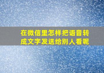 在微信里怎样把语音转成文字发送给别人看呢