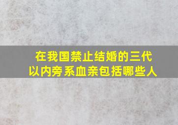 在我国禁止结婚的三代以内旁系血亲包括哪些人