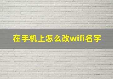 在手机上怎么改wifi名字