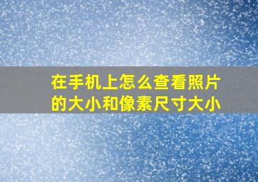 在手机上怎么查看照片的大小和像素尺寸大小