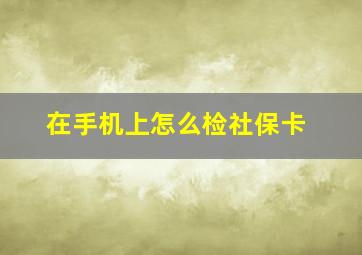 在手机上怎么检社保卡