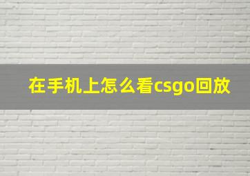 在手机上怎么看csgo回放