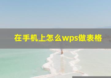 在手机上怎么wps做表格