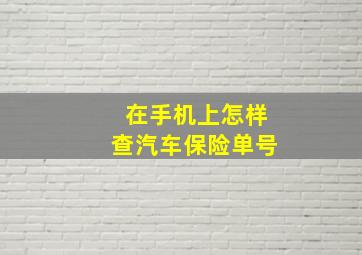 在手机上怎样查汽车保险单号